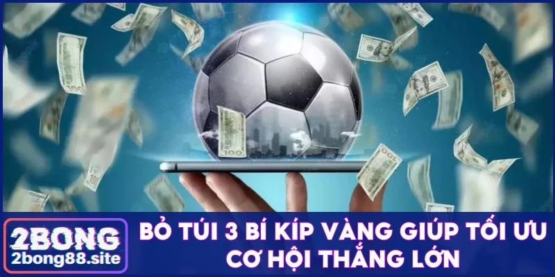 Bỏ Túi Cách Bắt Kèo Đồng Banh Chắc Ăn Thắng Đậm 100% 4 Bỏ túi 3 bí kíp vàng giúp tối ưu cơ hội thắng lớn