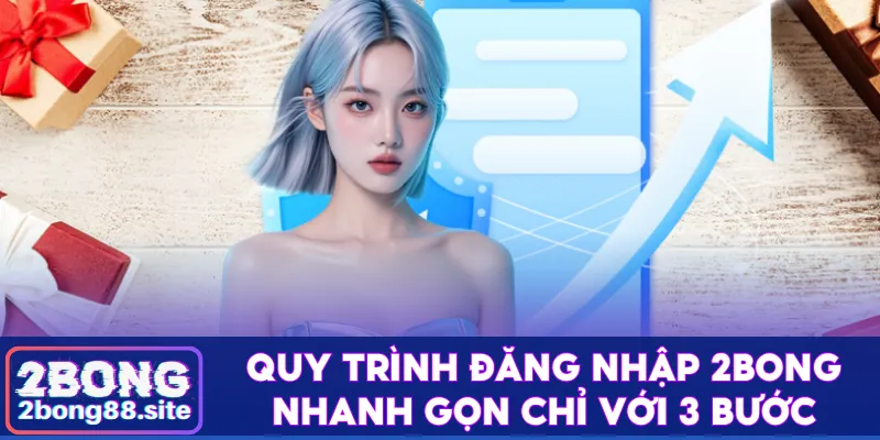 Quy trình đăng nhập 2Bong nhanh gọn chỉ với 3 bước 1 Đăng nhập 2Bong